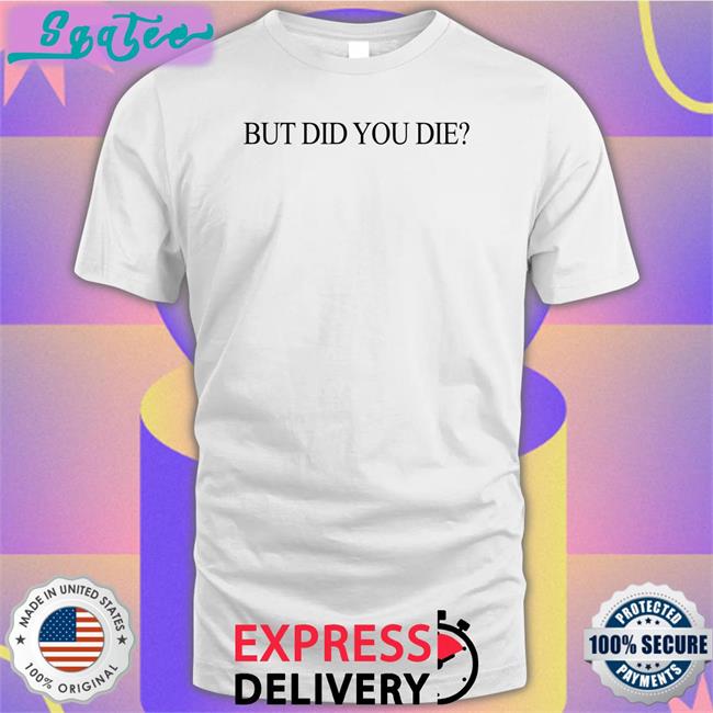 But Did You Die Long Sleeve