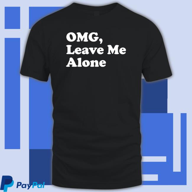 Omg Leave Me Alone Tee