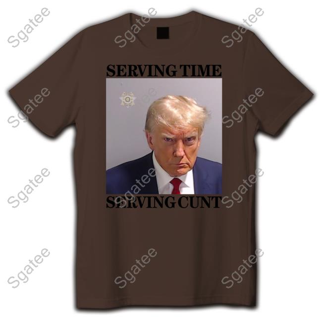 Got Funny Merch Serving Time Serving Cunt (Trump Mugshot) Shirt