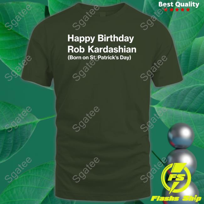 Official Barstool Sports Merch Happy Birthday Rob Kardashian Born On St Patrick’S Day Tee