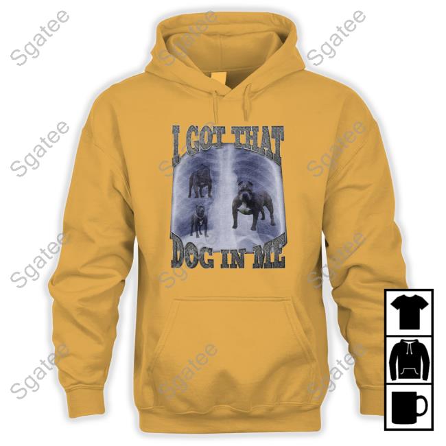 Official I Got That Dog In Me T Shirts