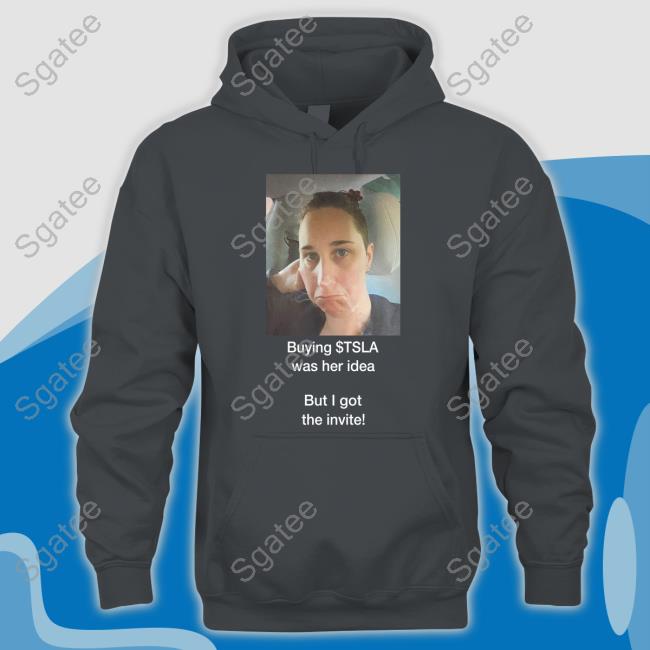 Martin Viecha Buying $Tsla Was Her Idea But I Got The Invite Shirt