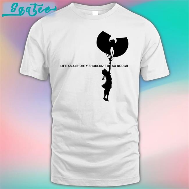 Life As A Shorty Shouldn’T Be So Rough T-Shirt Wu Tang Is For The Children Banksy