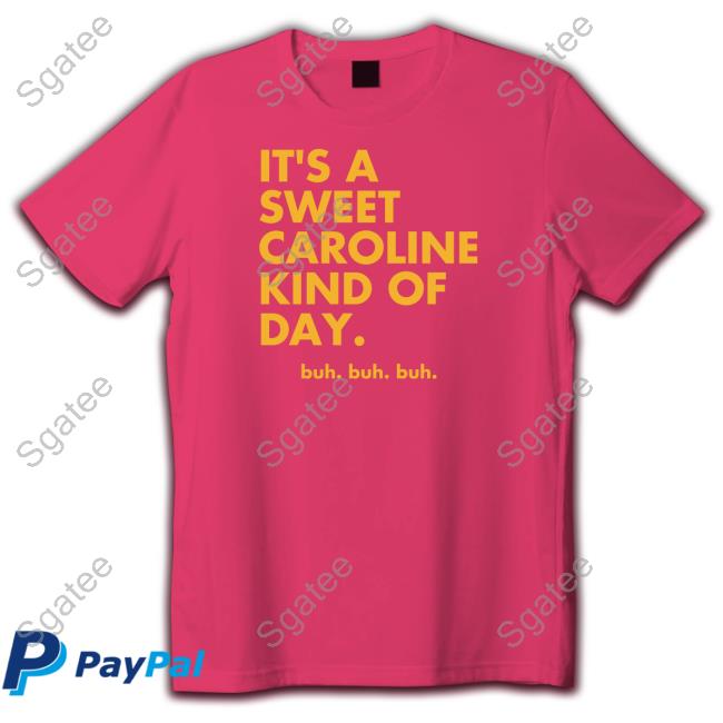 It’s A Sweet Caroline Kind Of Day Buh Buh Buh shirts