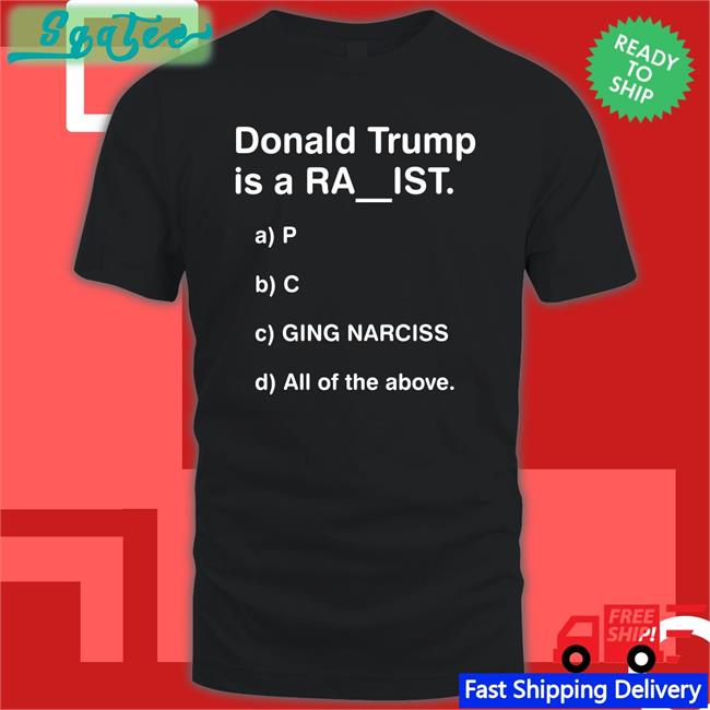 Donald Trump Is A Ra Ist Shirt 2022 Bubba O'Riley