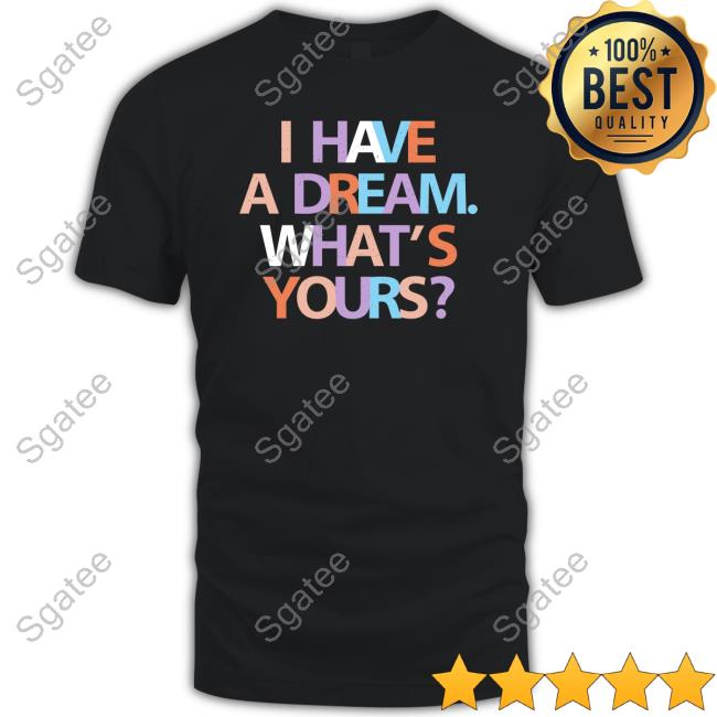 I Have A Dream What's Yours Tee Shirt