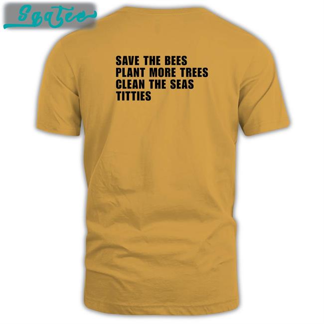 Shirts That Go Hard Save the Bees Plant More Trees Clean the Seas Titties Hoodie Shirtsthtgohard