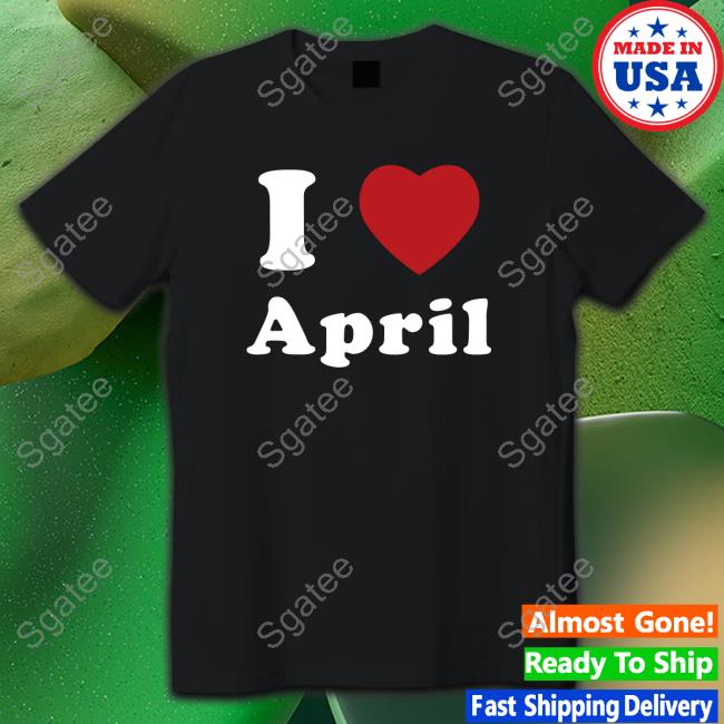 I Love April Hoodie
