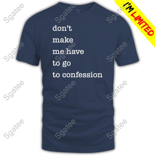 Don't Make Me Have To Go To Confession Tee