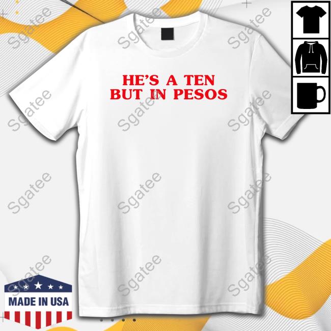 Official Nickrherrera He's A Ten But In Pesos T Shirts