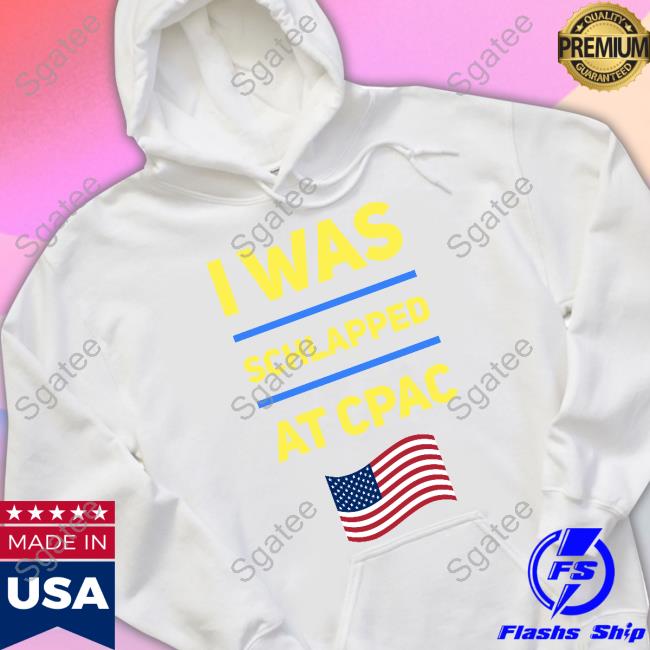 I Was Schlapped At Cpac T Shirt Cpac Merch I Was Schlapped At Cpac Sweatshirt Hoodlum