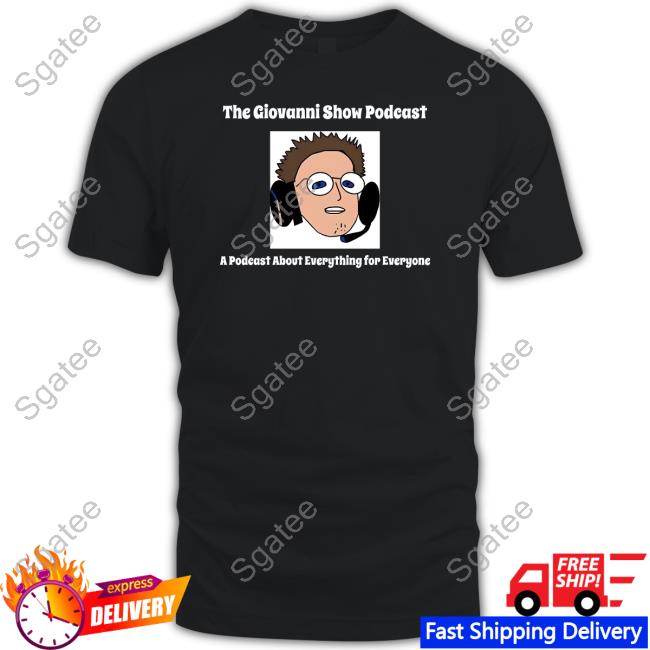 The Giovanni Show Podcast A Podcast About Everything For Everyone T Shirts