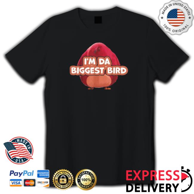 I’M Da Biggest Bird I’M The Biggest Bird Meme shirt