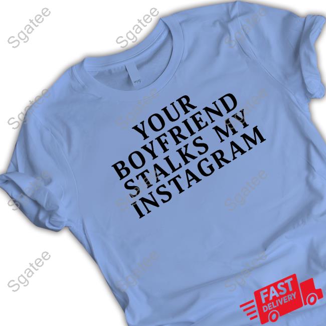 Your Boyfriend Stalks My Instagram Sweatshirt