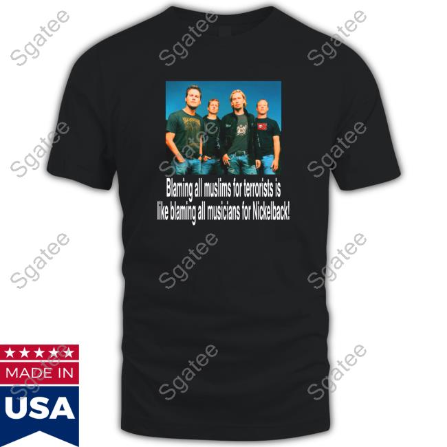 Blaming All Muslims For Terrorists Is Like Blaming All Musicians For Nickelback Sweatshirt