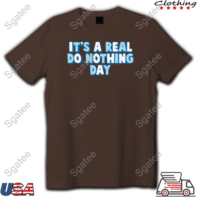 Real Do Nothing Day Shirt