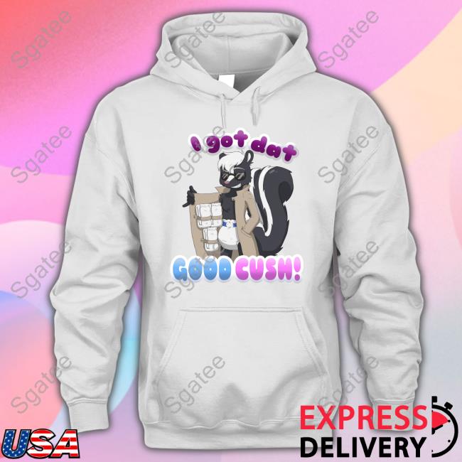 I Got Dat Good Cush Limited Edition Sweatshirt I Got Dat Good Cush Limited Edition Tee Shirts ShayminthePokebaby
