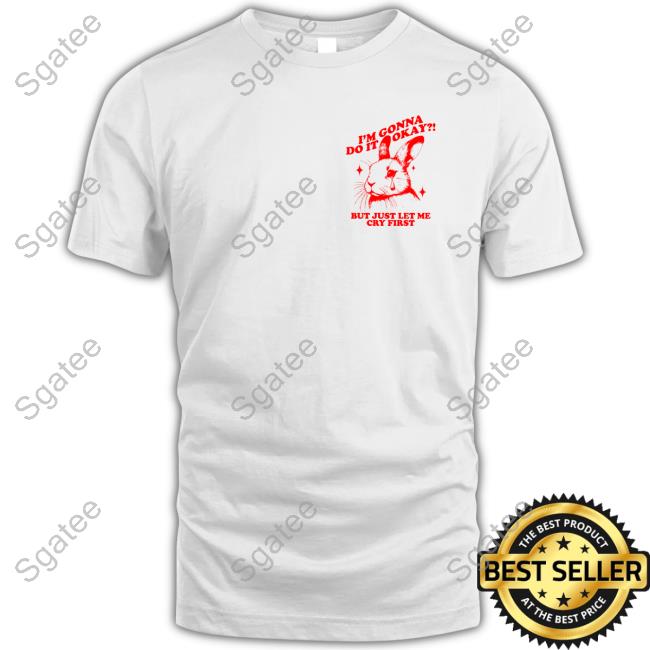 I Am Gonna Do It Okay Just Let Me Cry First T-Shirts