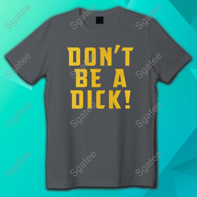Don't Be A Dick Tee Shirt