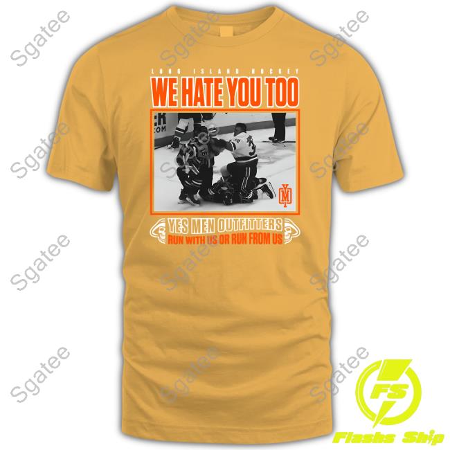 Official Long Island Hockey We Hate You Too Yes Men Outfitters Run With Us Or Run From Us Shirt