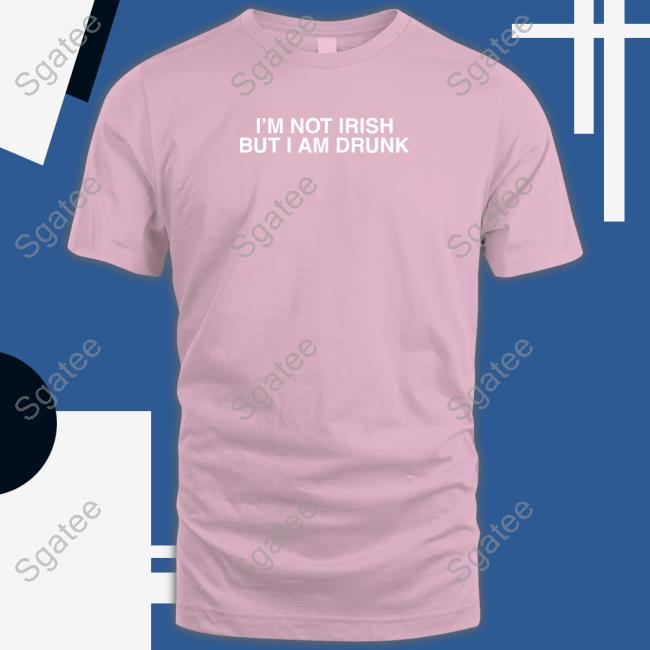 I'm Not Irish But I Am Drunk Crewneck Sweatshirt Shitheadsteve Merch I'm Not Irish But I Am Drunk T Shirts