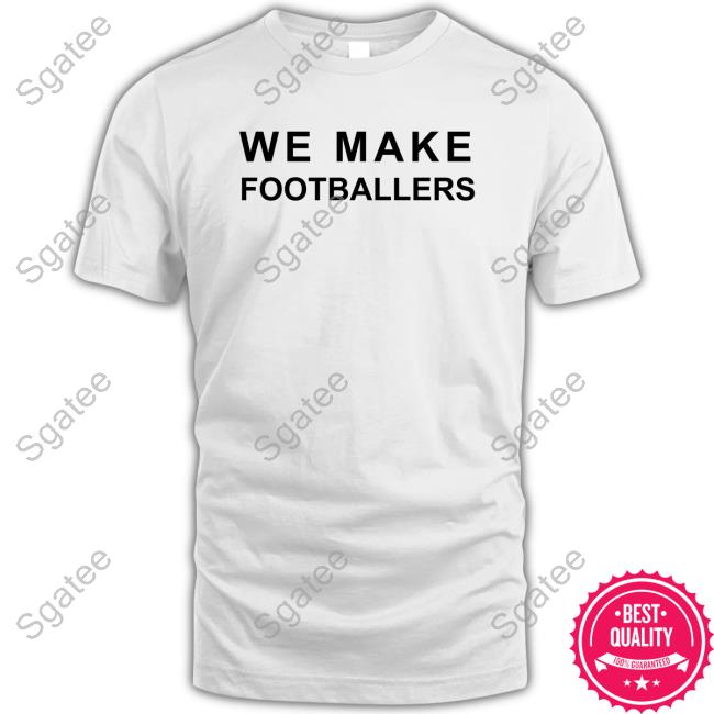 We Make Footballers Shirt