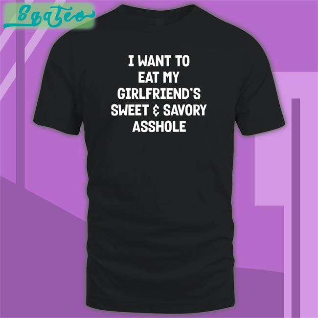 I Want To Eat My Gf's A-Hole T-Shirt