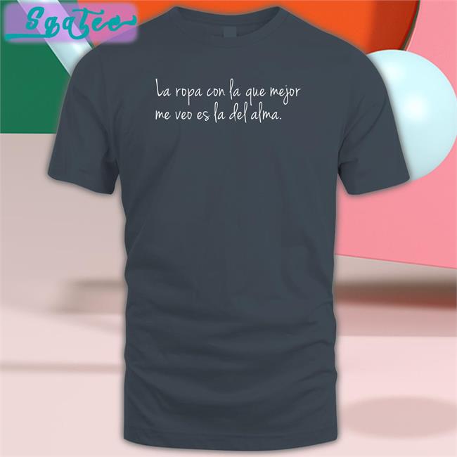 Donda Times Danay Suarez Store Dj Efn La Ropa Con La Que Mejor Me Veo Es La Del Alma Shirt