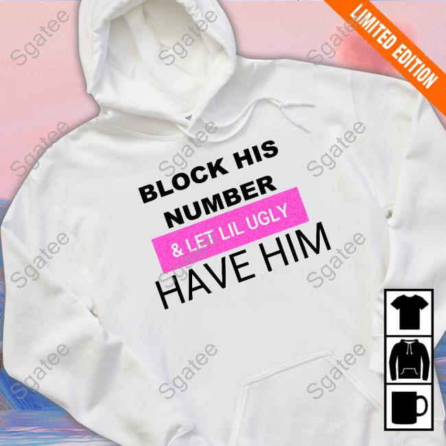 Block His Number & Let Lil Ugly Have Him Hoodies Faith Faiththegemini Block His Number & Let Lil Ugly Have Him T Shirt Faith Faiththegemini