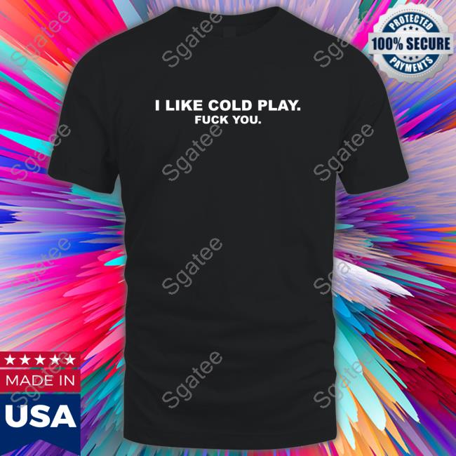 Swardson Original I Like Cold Play Fuck You Shirt Swardson Shirts Shop Shirts