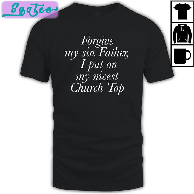 Seungwan Forgive My Sin Father I Put On My Nicest Church Top Original Unisex TShirts Jess Gay4wannie