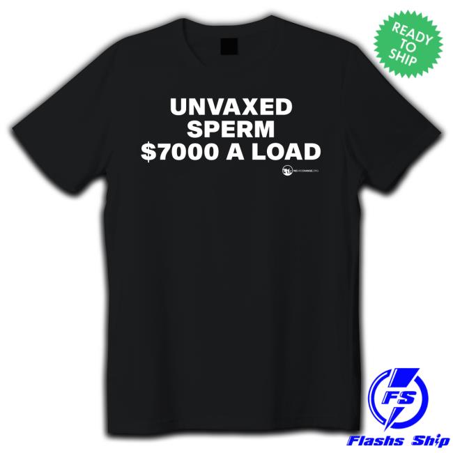Unvaxed Sperm $7000 A Load Tee Shirt