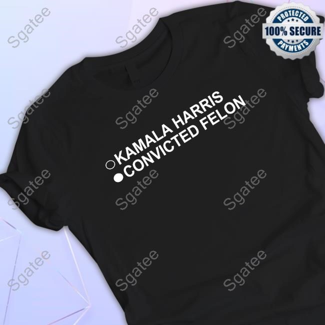 Kamala Harris Convicted Felon New Shirt
