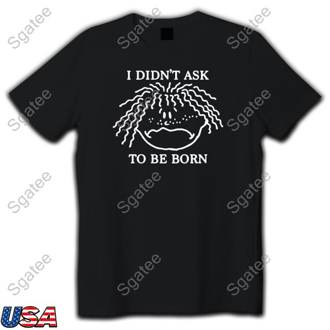 I Didn't Ask To Be Born Hoodie