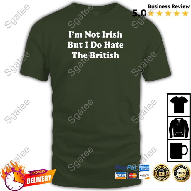 I'm Not Irish But I Do Hate The British Long Sleeve Shirt Official Shitheadsteve Merch I'm Not Irish But I Do Hate The British Shirts