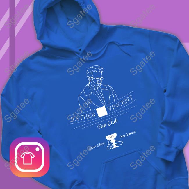 Father Vincent Fan Club Grace Given Not Eanred Shirt