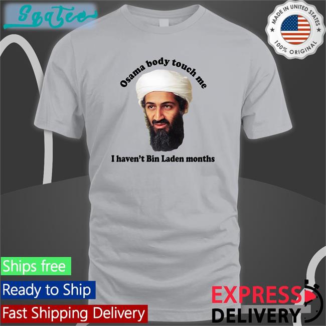 Best Seller Thegoodshirts Merch Osama Body Touch Me I Haven't Bin Laden Months Shirt Shirts That Go Hard