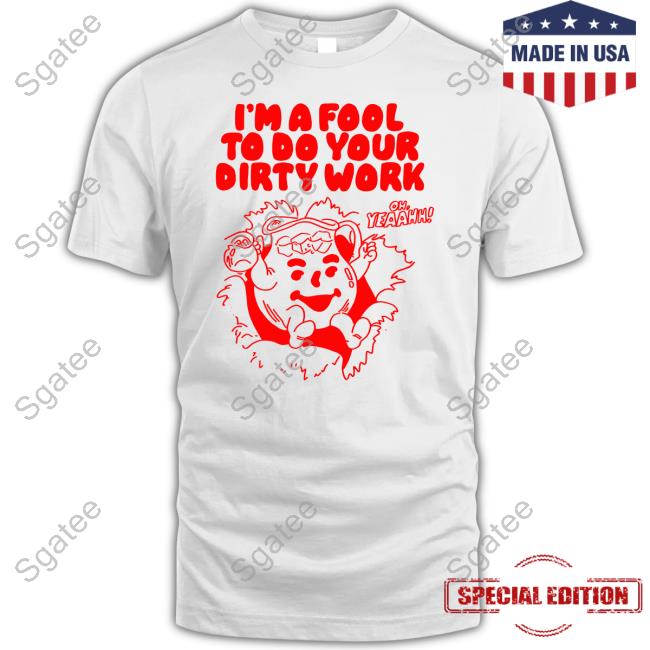 Itsagreatdaytobeawarrior Merch I'm A Fool To Do Your Dirty Work Tee