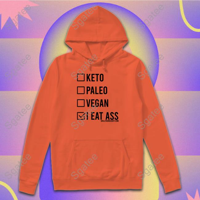 Grill Your Ass Off Shop Keto Paleo Vegan I Eat Ass Shirt Shirts That Go Hard Sweatshirt