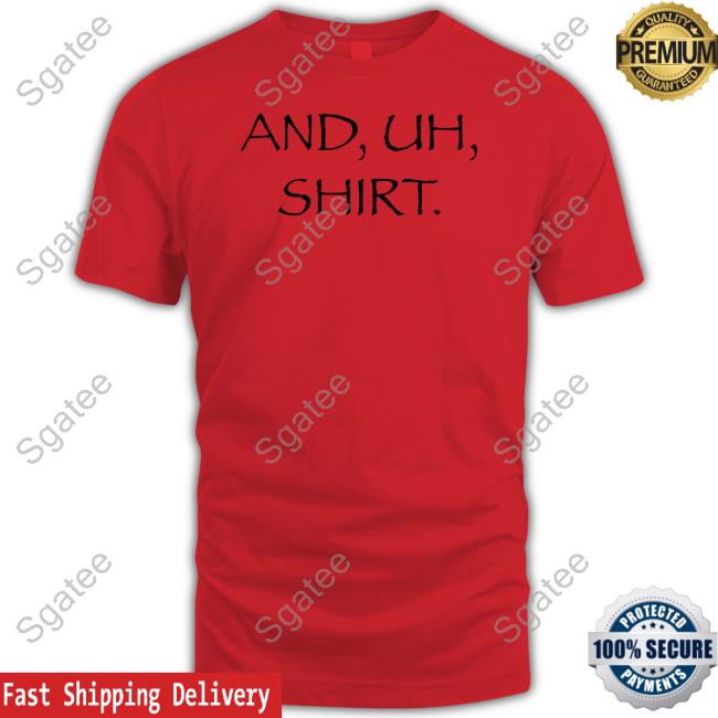 And Uh Shirt Hoodie And Uh Shirt T Shirt