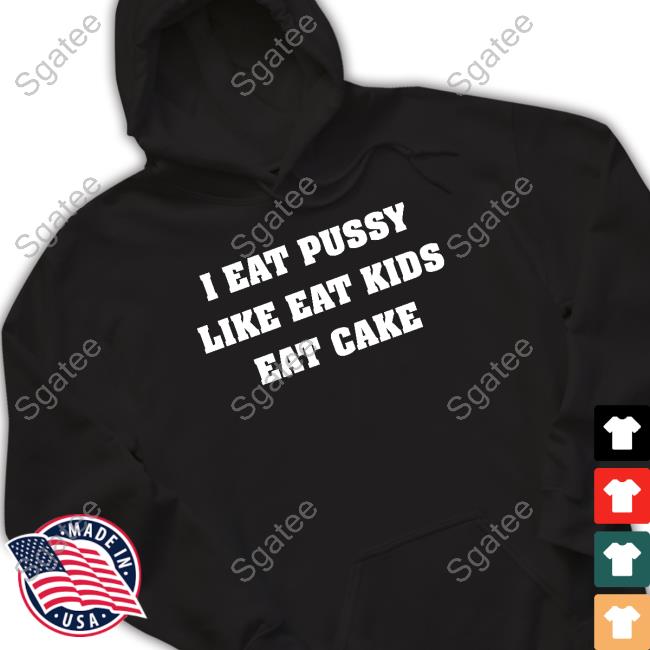 I Eat Pussy Like Eat Kids Eat Cake Sweatshirt
