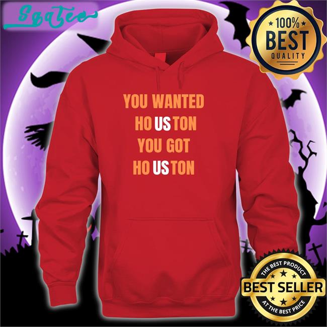 You Wanted Ho Us Ton You Got Ho Us Ton Shirt Rob Fontenot Houston Astros You Wanted Houston You Got Houston Shirt