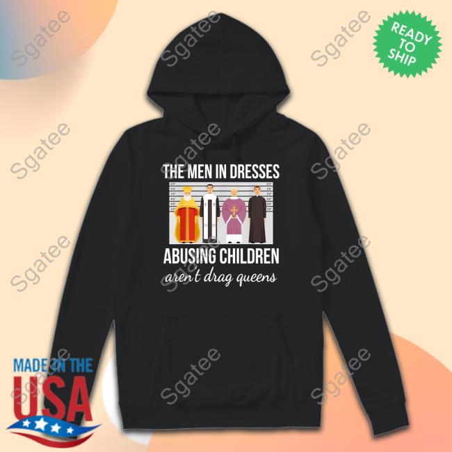 The Men In Dresses Abusing Children Aren't Drag Queens Shirt
