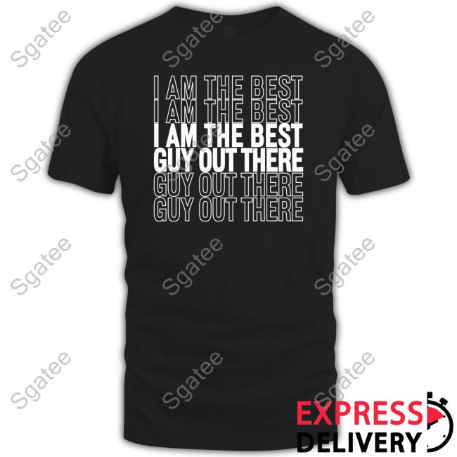 Official I Am The Best Guy Out There T Shirts