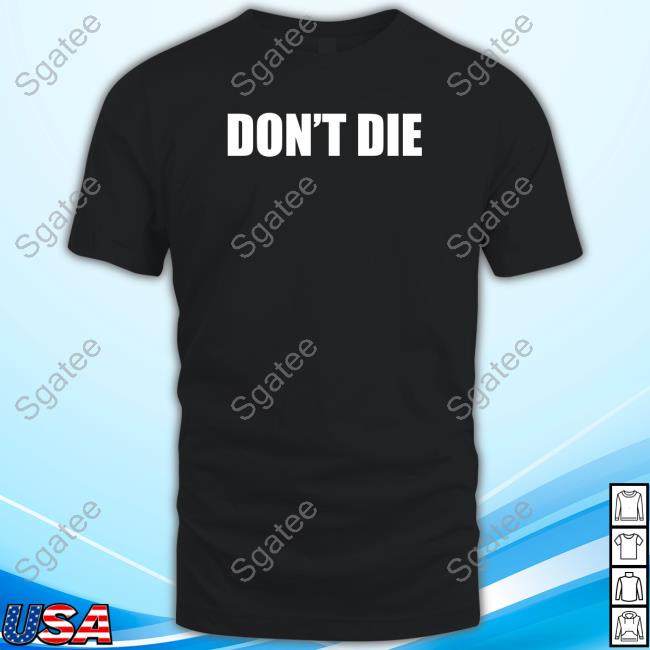Don't Die T Shirt