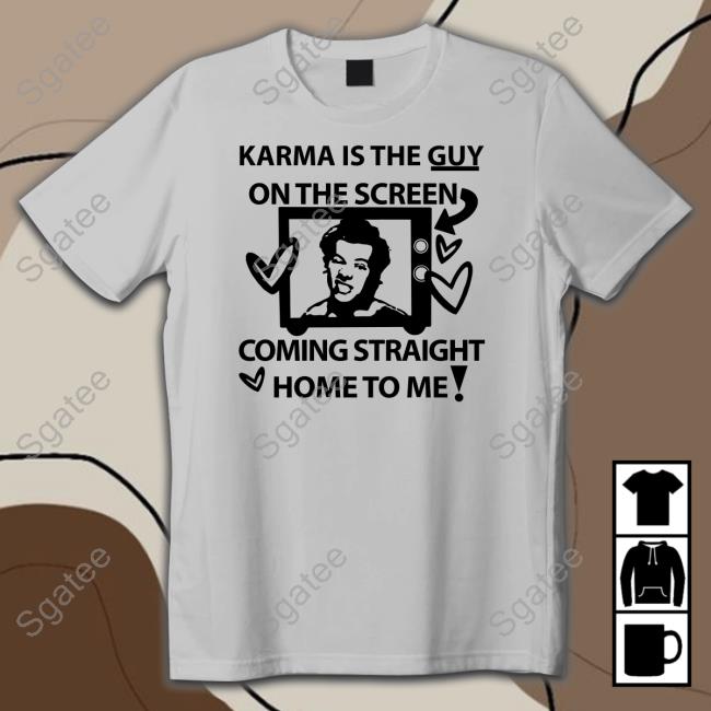 Karma Is The Guy On The Screen Coming Straight Home To Me TankTop