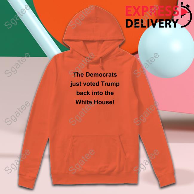 Maga Patriot David The Democrats Just Voted Trump Back Into The White House T-Shirt Official The Democrats Just Voted Trump Back Into The White House T Shirt