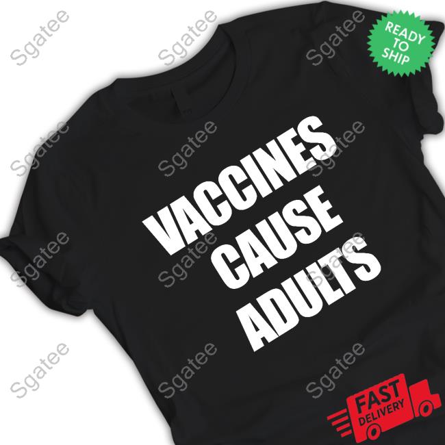 Vaccines Cause Adults Shirts