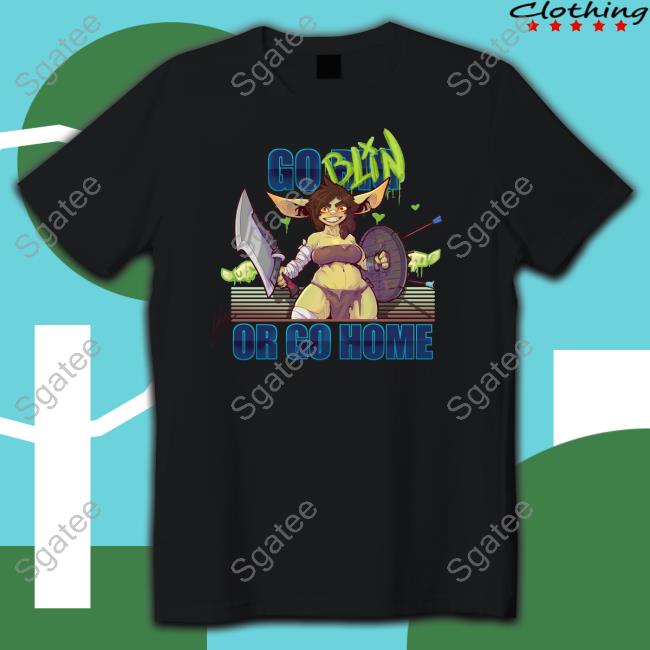 Go Big Goblin Or Go Home Shirt