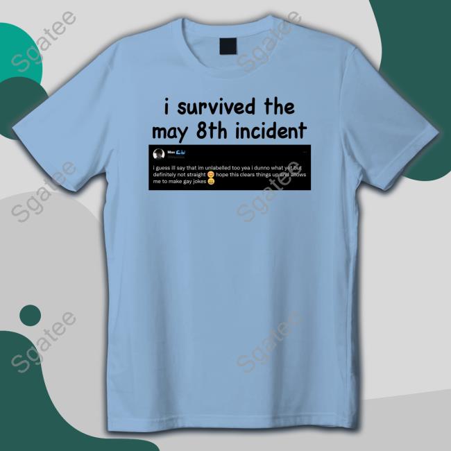 I Survived The May 8Th Incident Shirt Max